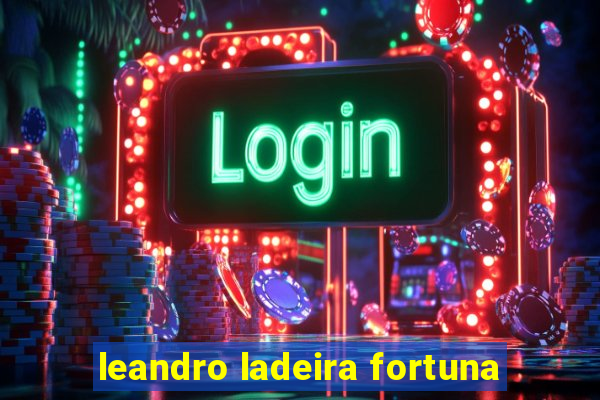 leandro ladeira fortuna